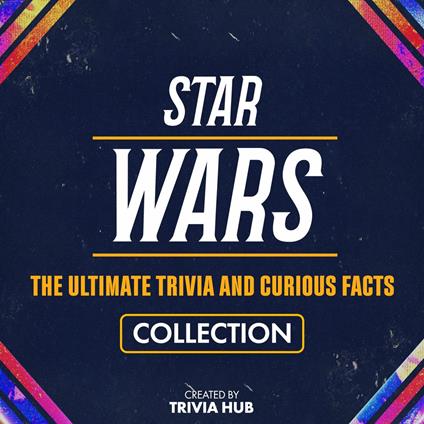 Star Wars - The Ultimate Trivia And Curious Facts Collection
