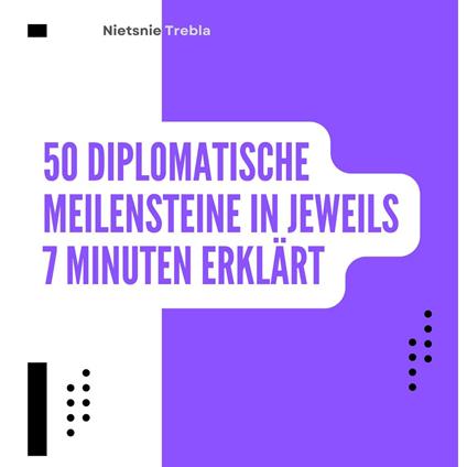 50 Diplomatische Meilensteine in jeweils 7 Minuten Erklärt