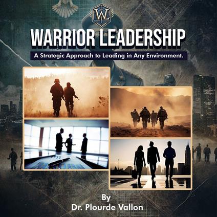 Warrior Leadership: A Strategic Approach to Leading in Any Environment