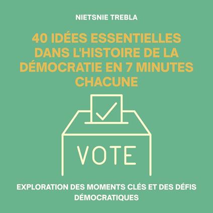 40 Idées Essentielles dans l'Histoire de la Démocratie en 7 Minutes Chacune