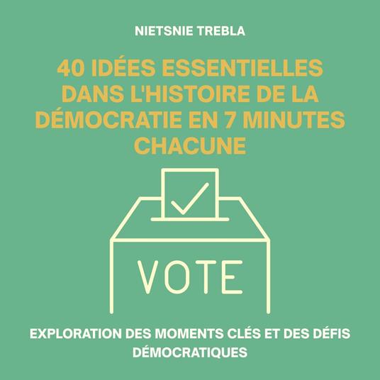 40 Idées Essentielles dans l'Histoire de la Démocratie en 7 Minutes Chacune