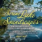 Nature’s Harmony of Serene Lake Soundscapes For Deep Relaxation, Mental Clarity & Stress Relief
