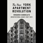 New York Apartment Revolution, The: Rosario Candela's Architectural Legacy (1927-1937)