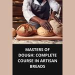 MASTERS OF DOUGH COMPLETE COURSE IN ARTISAN BREADS