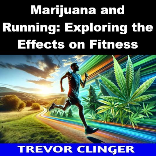 Marijuana and Running: Exploring the Effects on Fitness