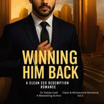 Winning Him Back: A Clean CEO Redemption Romance