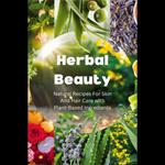 Herbal Beauty: Natural Recipes For Skin And Hair Care with Plant-Based Ingredients
