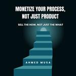 Monetize Your Process, Not Just Product