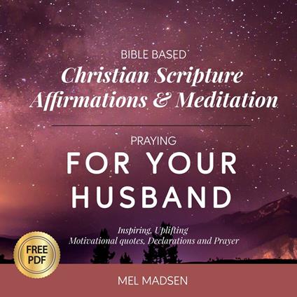 Bible Based Christian Scripture Affirmations & Meditation Praying For Your Husband: Inspiring, Uplifting, Motivational Quotes, Declarations and Prayer