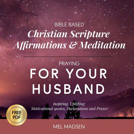 Bible Based Christian Scripture Affirmations & Meditation Praying For Your Husband: Inspiring, Uplifting, Motivational Quotes, Declarations and Prayer