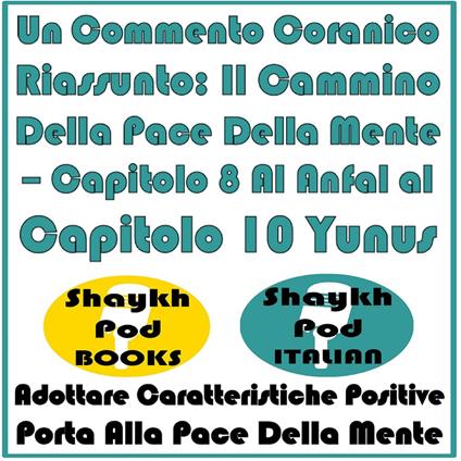 Un Commento Coranico Riassunto: Il Cammino Della Pace Della Mente – Capitolo 8 Al Anfal al Capitolo 10 Yunus