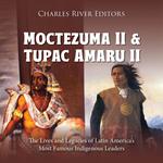 Moctezuma II and Tupac Amaru II: The Lives and Legacies of Latin America’s Most Famous Indigenous Leaders