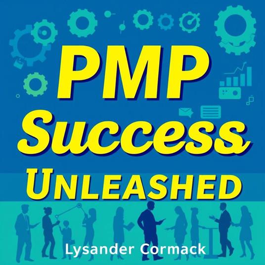 PMP Success Unleashed: Master the Project Management Game Today