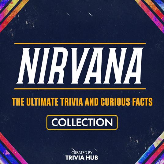 Nirvana - The Ultimate Trivia And Curious Facts Collection