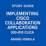 Study Guide Implementing Cisco Collaboration Applications 300-810 CLICA