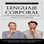 Lenguaje Corporal: Detectar Mentiras a Través Del Lenguaje Corporal (Lo Que Necesita Saber Sobre El Lenguaje Corporal Para Descubrir Lo Que Todos Dicen)
