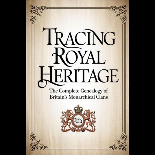Tracing Royal Heritage: The Complete Genealogy of Britain's Monarchical Clans