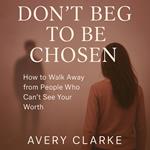 Don't Beg To Be Chosen
