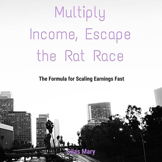 Multiply Income, Escape the Rat Race