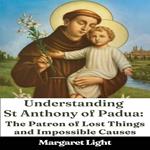 Understanding St Anthony of Padua: The Patron of Lost Things and Impossible Causes