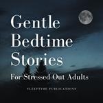 Gentle Bedtime Stories for Stressed Out Adults