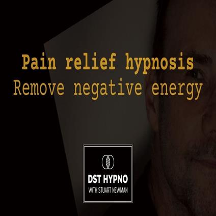 Pain relief hypnosis. Remove negative energy - A guided meditation - DST Hypno with Stu Newman