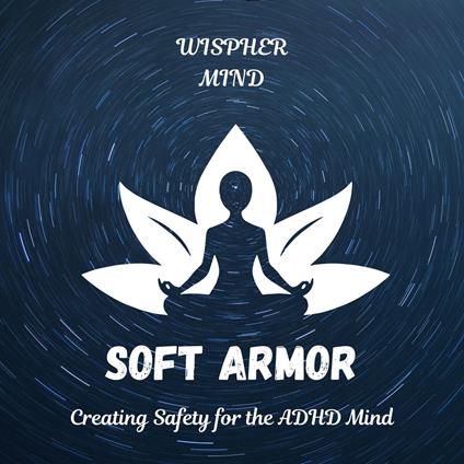 Soft Armor: Creating Safety for the ADHD Mind