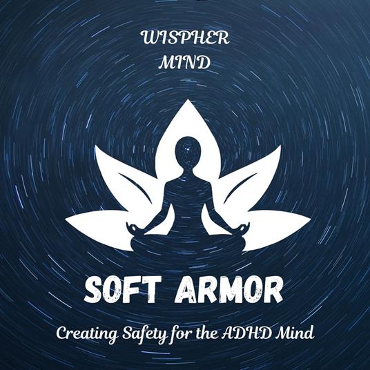 Soft Armor: Creating Safety for the ADHD Mind