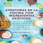 Aventuras En La Cocina Con Ingredientes Exóticos