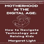 Motherhood in the Digital Age: How to Navigate Technology and Raising Kids