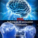 PNL Techniques de persuasion et d’influence. Apprenez à convaincre et à manipuler l’esprit des gens