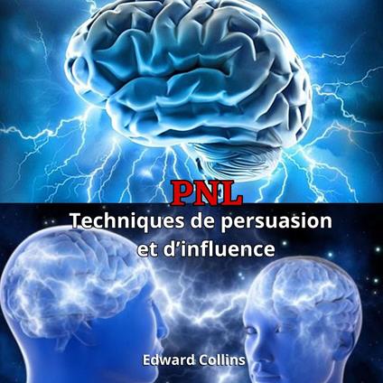 PNL Techniques de persuasion et d’influence. Apprenez à convaincre et à manipuler l’esprit des gens
