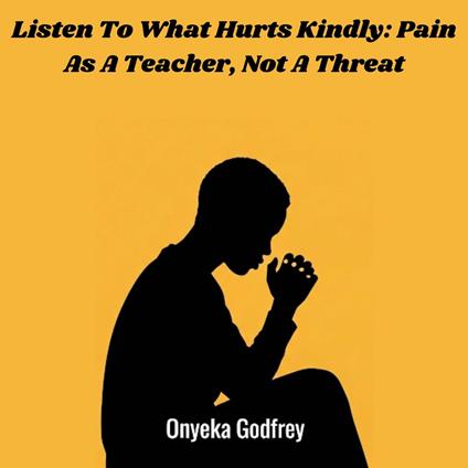 Listen To What Hurts Kindly: Pain As A Teacher, Not A Threat
