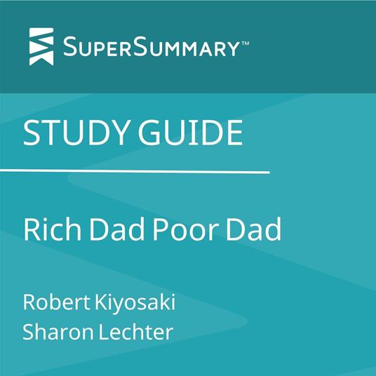 Study Guide: Rich Dad Poor Dad by Robert Kiyosaki, Sharon Lechter (SuperSummary)
