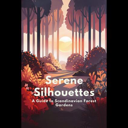 Serene Silhouettes: A Guide to Scandinavian Forest Gardens