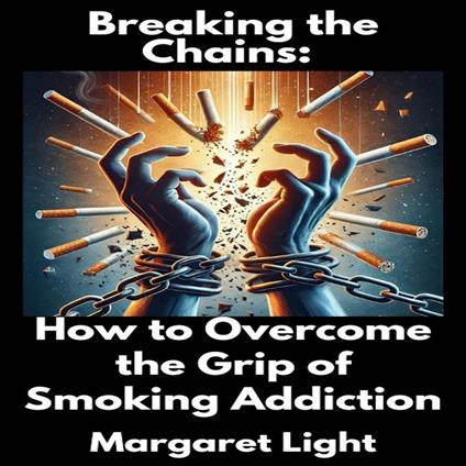 Breaking the Chains: How to Overcome the Grip of Smoking Addiction