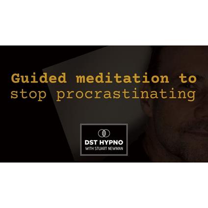 Guided meditation to stop procrastinating - A guided meditation - DST Hypno with Stu Newman