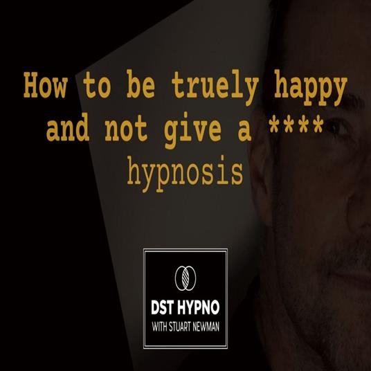 How to be truely happy and not give a *@&* hypnosis - A guided meditation - DST Hypno with Stu Newman