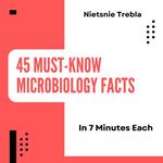 45 Must-Know Microbiology Facts in 7 Minutes Each