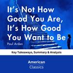 It’s Not How Good You Are, It’s How Good You Want to Be by Paul Arden