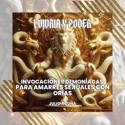 Lujuria y Poder: Invocaciones Demoníacas para Amarres Sexuales con Orias (Spanish Edition)
