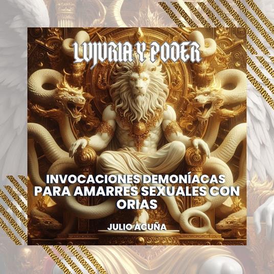 Lujuria y Poder: Invocaciones Demoníacas para Amarres Sexuales con Orias (Spanish Edition)