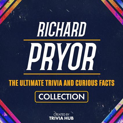 Richard Pryor - The Ultimate Trivia And Curious Facts Collection