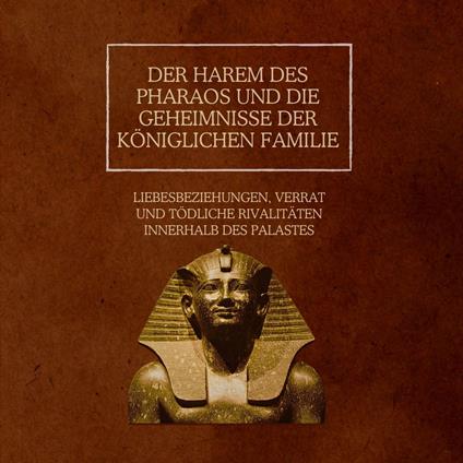 Der Harem des Pharaos und die Geheimnisse der königlichen Familie