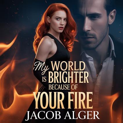 My world is brighter because of your fire