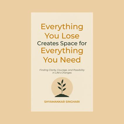 Everything You Lose Creates Space for Everything You Need