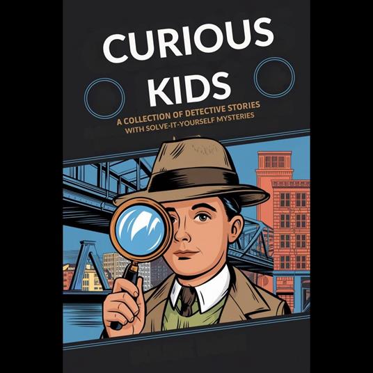 Curious Kids: A Collection of Detective Stories with Solve-It-Yourself Mysteries