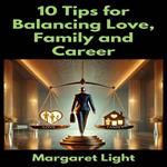 10 Tips for Balancing Love, Family and Career