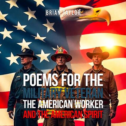 Poems For the Military Veteran, the American Worker, and the American Spirit