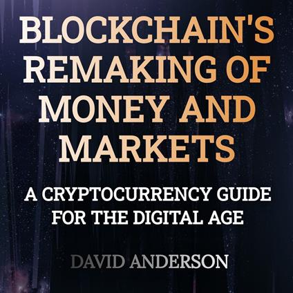 Blockchain's Remaking of Money and Markets
